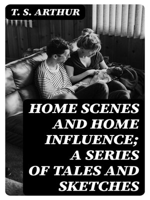 cover image of Home Scenes and Home Influence; a series of tales and sketches